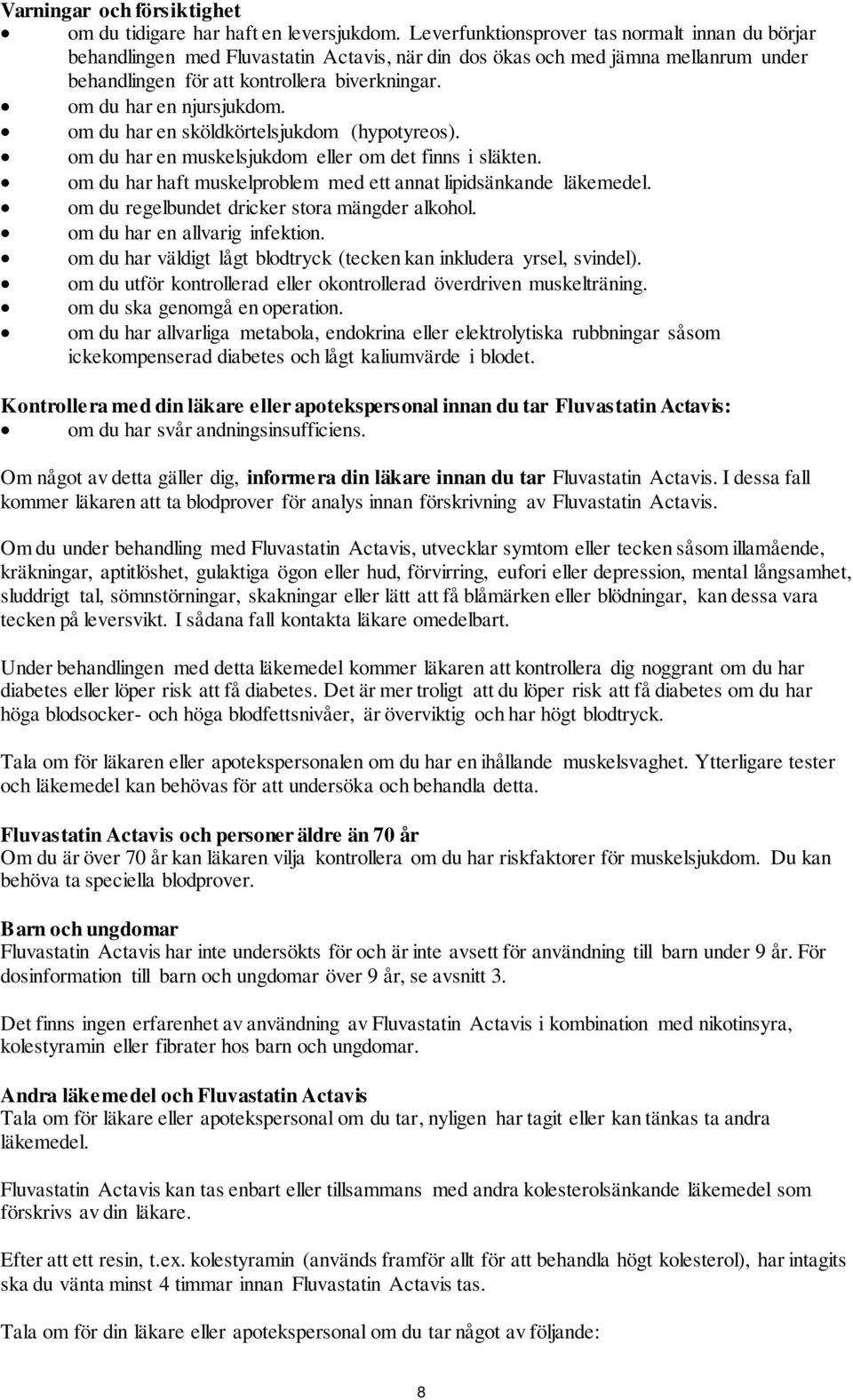 om du har en njursjukdom. om du har en sköldkörtelsjukdom (hypotyreos). om du har en muskelsjukdom eller om det finns i släkten. om du har haft muskelproblem med ett annat lipidsänkande läkemedel.
