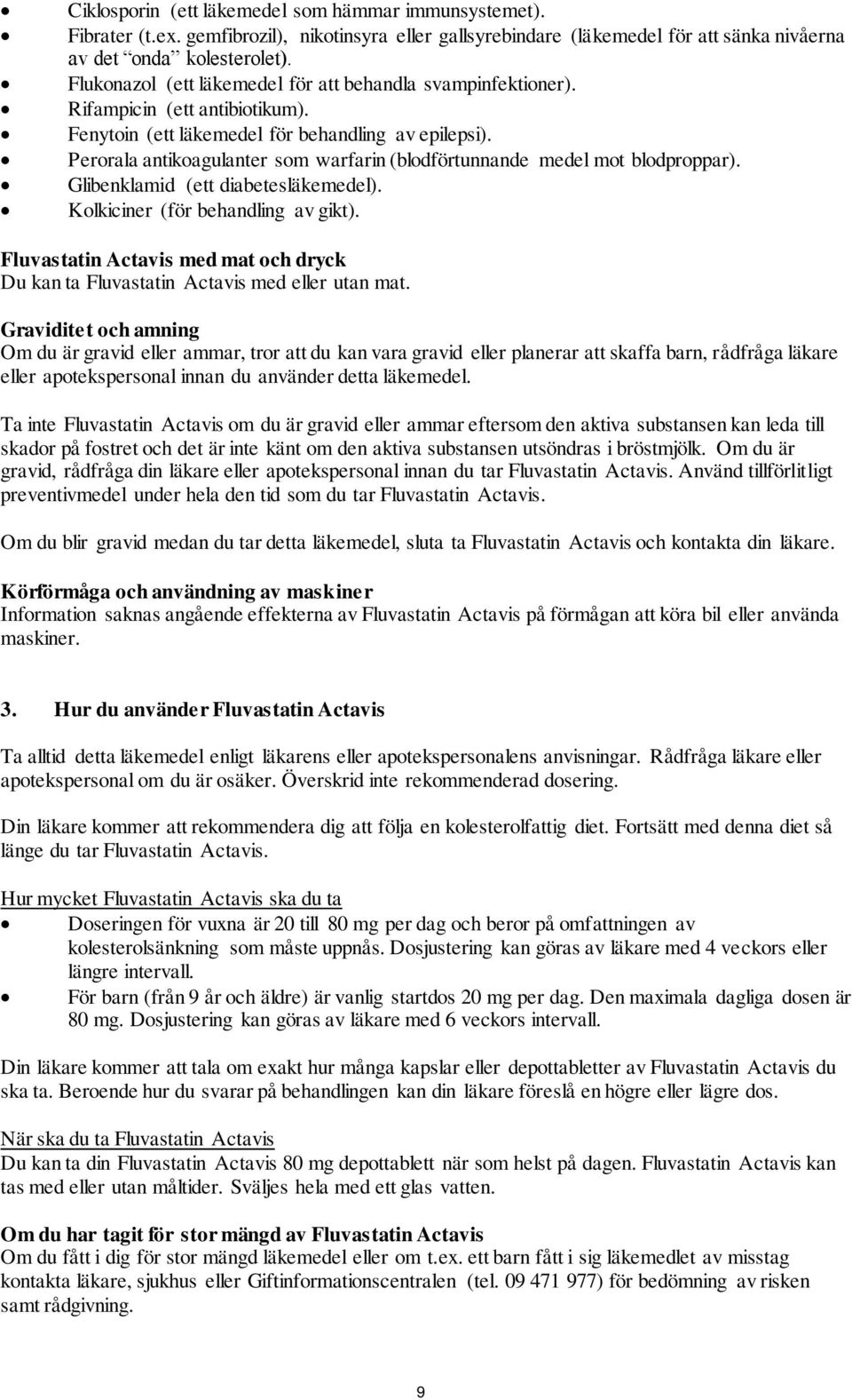 Perorala antikoagulanter som warfarin (blodförtunnande medel mot blodproppar). Glibenklamid (ett diabetesläkemedel). Kolkiciner (för behandling av gikt).