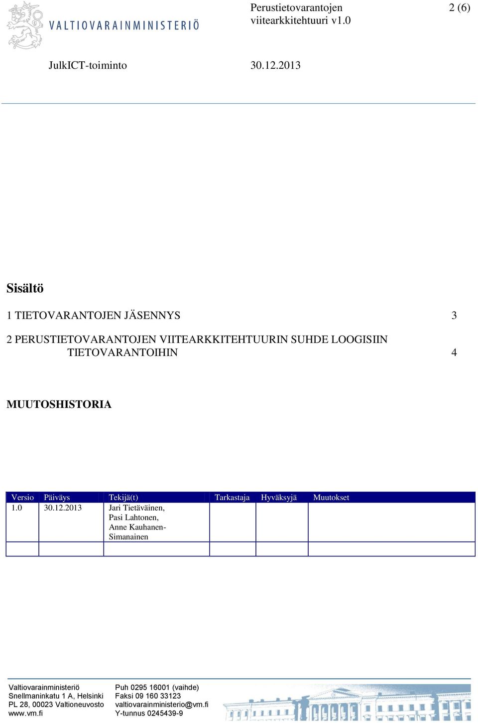 MUUTOSHISTORIA Versio Päiväys Tekijä(t) Tarkastaja Hyväksyjä