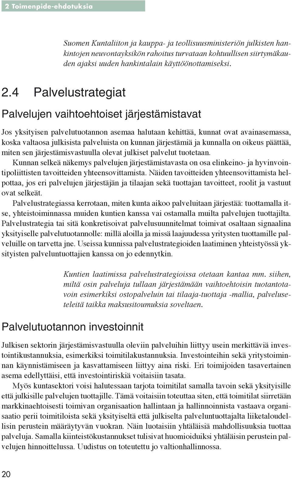 4 Palvelustrategiat Palvelujen vaihtoehtoiset järjestämistavat Jos yksityisen palvelutuotannon asemaa halutaan kehittää, kunnat ovat avainasemassa, koska valtaosa julkisista palveluista on kunnan