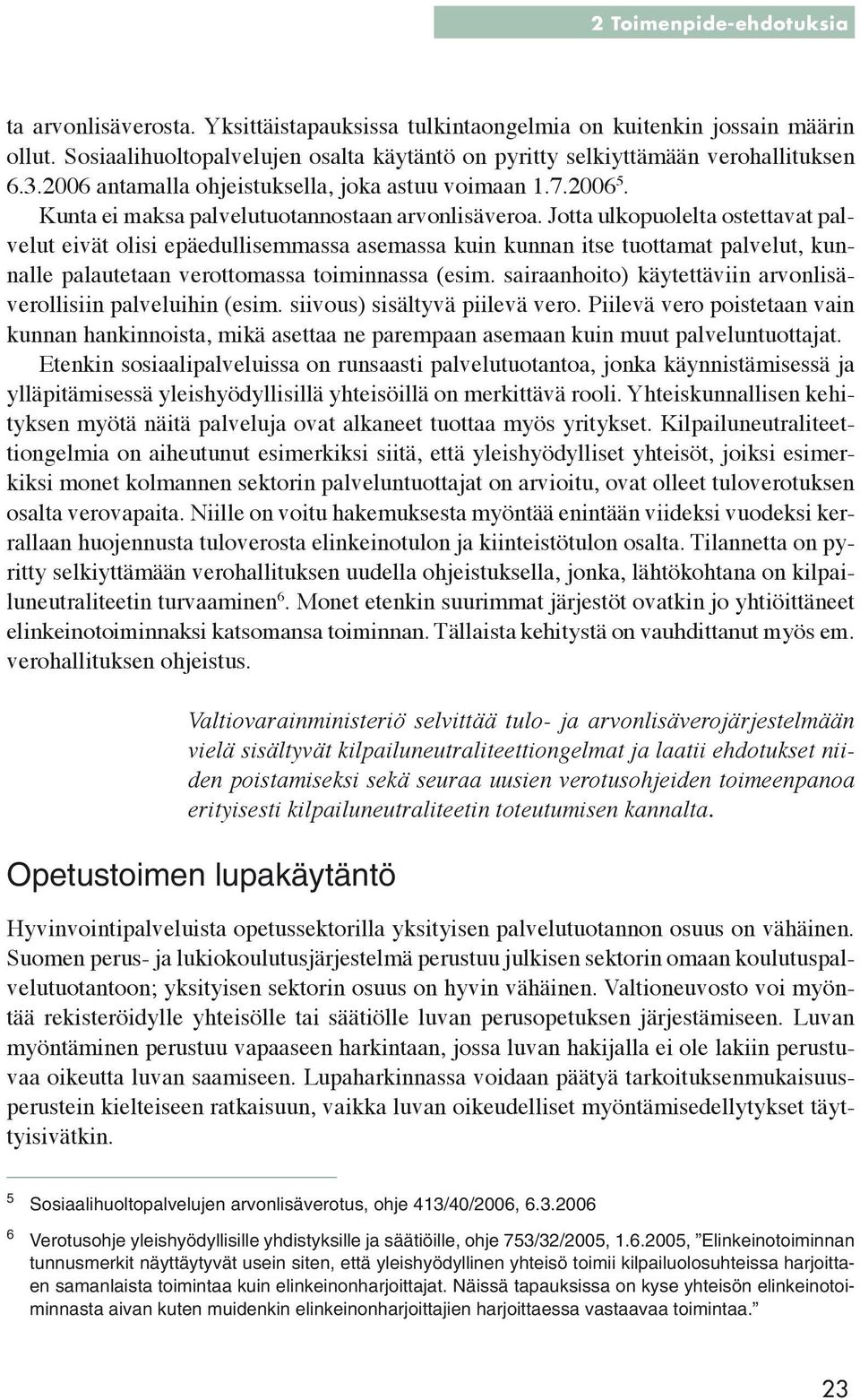 Jotta ulkopuolelta ostettavat palvelut eivät olisi epäedullisemmassa asemassa kuin kunnan itse tuottamat palvelut, kunnalle palautetaan verottomassa toiminnassa (esim.