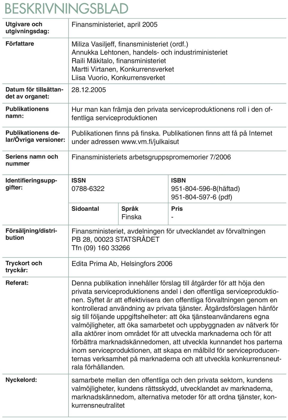 ) Annukka Lehtonen, handels- och industriministeriet Raili Mäkitalo, finansministeriet Martti Virtanen, Konkurrensverket Liisa Vuorio, Konkurrensverket 28.12.