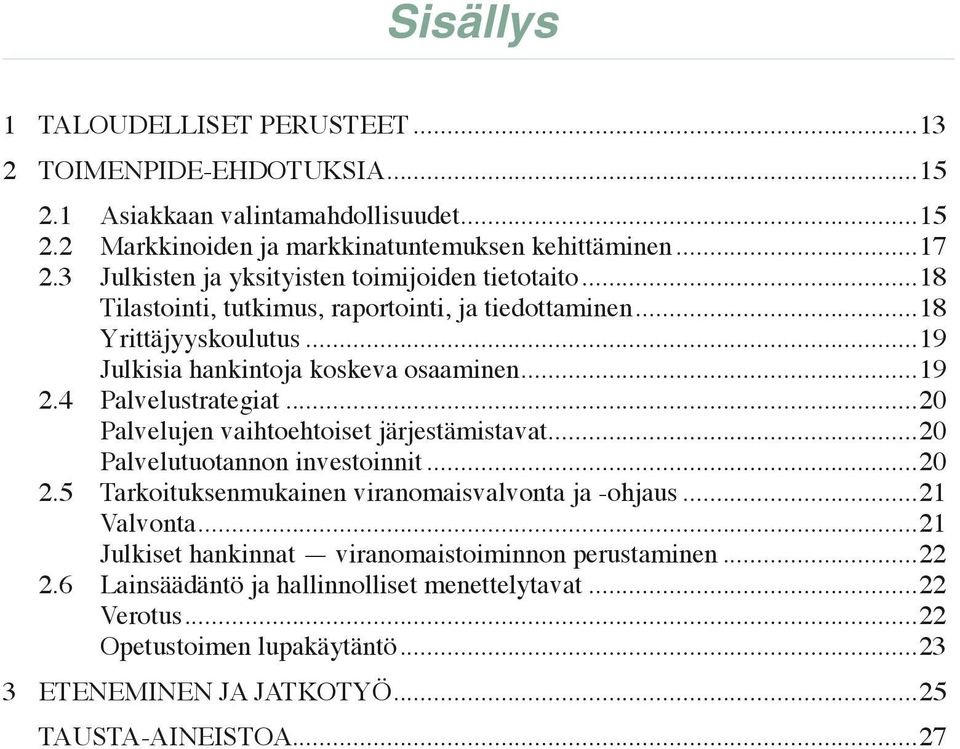 4 Palvelustrategiat...20 Palvelujen vaihtoehtoiset järjestämistavat...20 Palvelutuotannon investoinnit...20 2.5 Tarkoituksenmukainen viranomaisvalvonta ja -ohjaus...21 Valvonta.