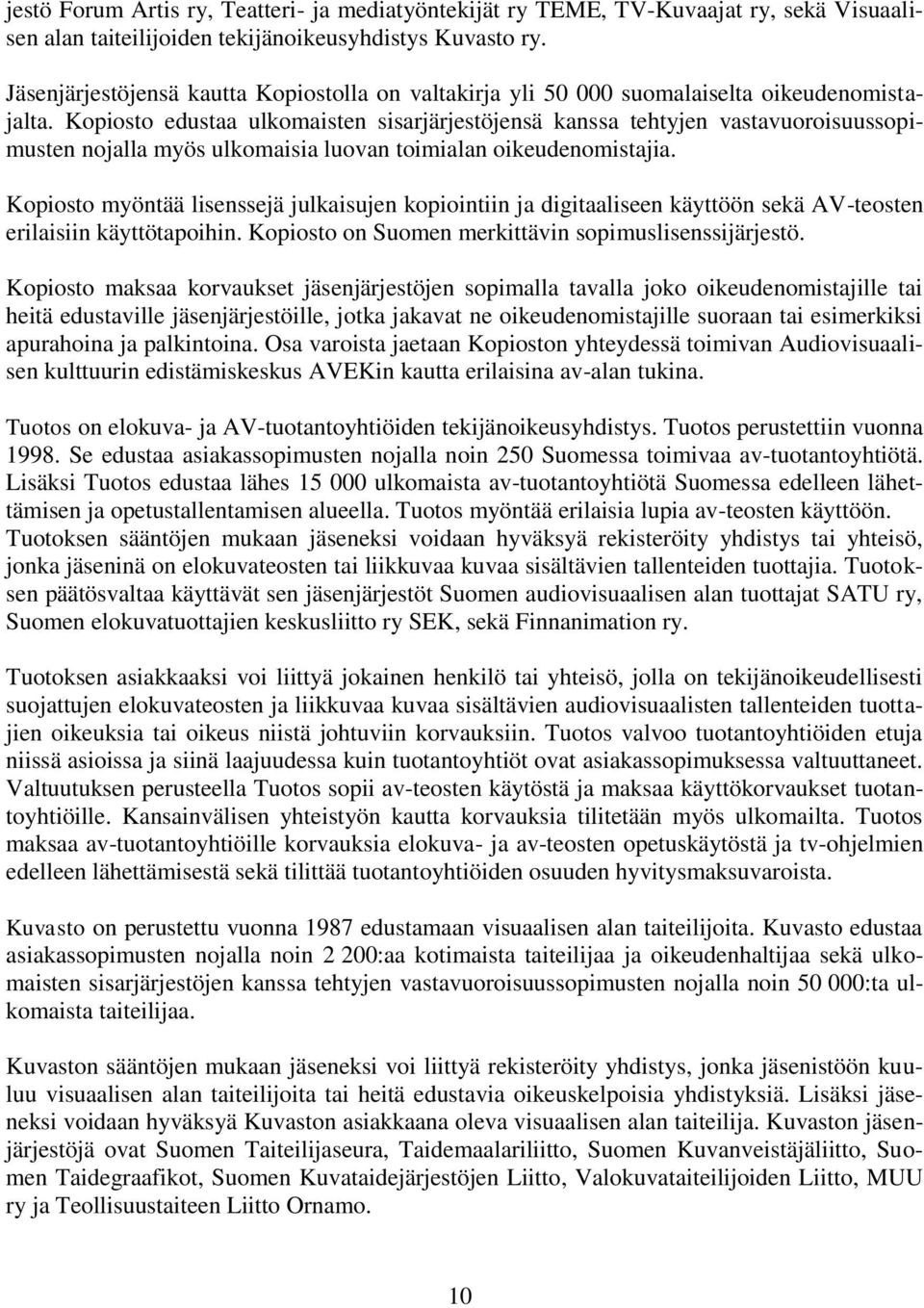 Kopiosto edustaa ulkomaisten sisarjärjestöjensä kanssa tehtyjen vastavuoroisuussopimusten nojalla myös ulkomaisia luovan toimialan oikeudenomistajia.