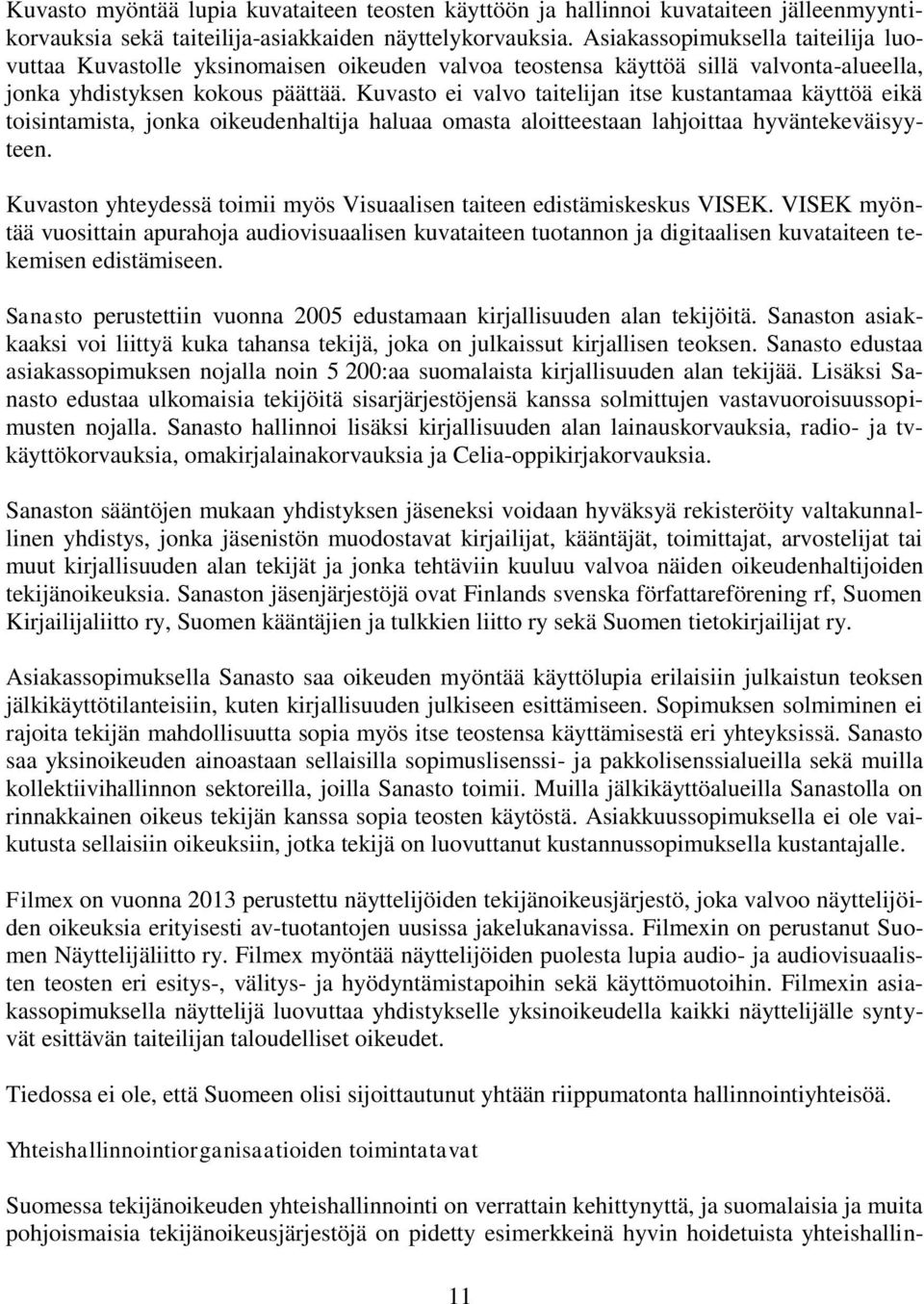 Kuvasto ei valvo taitelijan itse kustantamaa käyttöä eikä toisintamista, jonka oikeudenhaltija haluaa omasta aloitteestaan lahjoittaa hyväntekeväisyyteen.