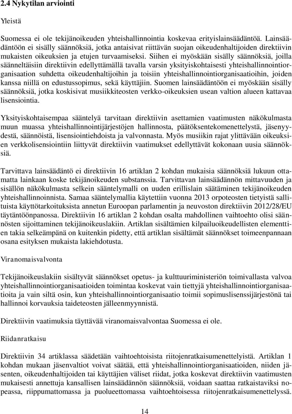 Siihen ei myöskään sisälly säännöksiä, joilla säänneltäisiin direktiivin edellyttämällä tavalla varsin yksityiskohtaisesti yhteishallinnointiorganisaation suhdetta oikeudenhaltijoihin ja toisiin