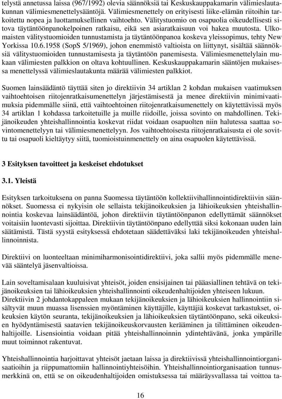 Välitystuomio on osapuolia oikeudellisesti sitova täytäntöönpanokelpoinen ratkaisu, eikä sen asiaratkaisuun voi hakea muutosta.