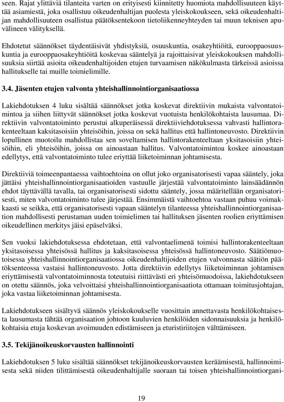 Ehdotetut säännökset täydentäisivät yhdistyksiä, osuuskuntia, osakeyhtiöitä, eurooppaosuuskuntia ja eurooppaosakeyhtiöitä koskevaa sääntelyä ja rajoittaisivat yleiskokouksen mahdollisuuksia siirtää