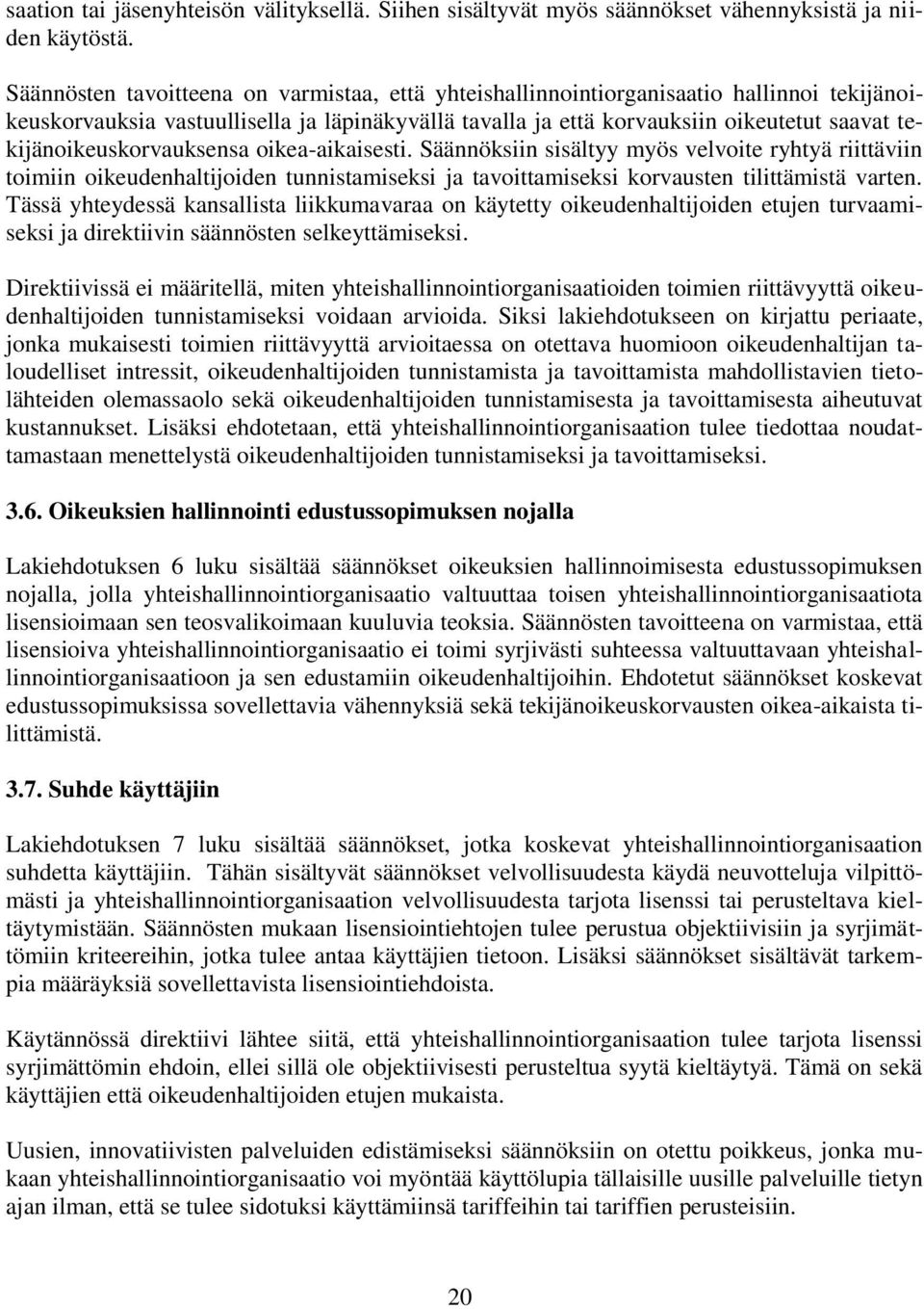tekijänoikeuskorvauksensa oikea-aikaisesti. Säännöksiin sisältyy myös velvoite ryhtyä riittäviin toimiin oikeudenhaltijoiden tunnistamiseksi ja tavoittamiseksi korvausten tilittämistä varten.