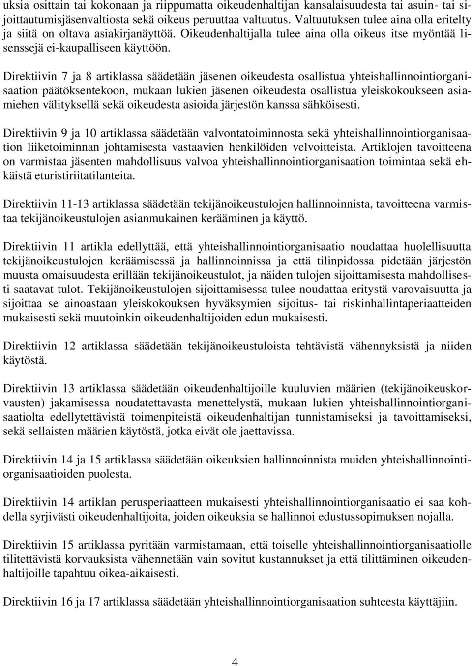 Direktiivin 7 ja 8 artiklassa säädetään jäsenen oikeudesta osallistua yhteishallinnointiorganisaation päätöksentekoon, mukaan lukien jäsenen oikeudesta osallistua yleiskokoukseen asiamiehen