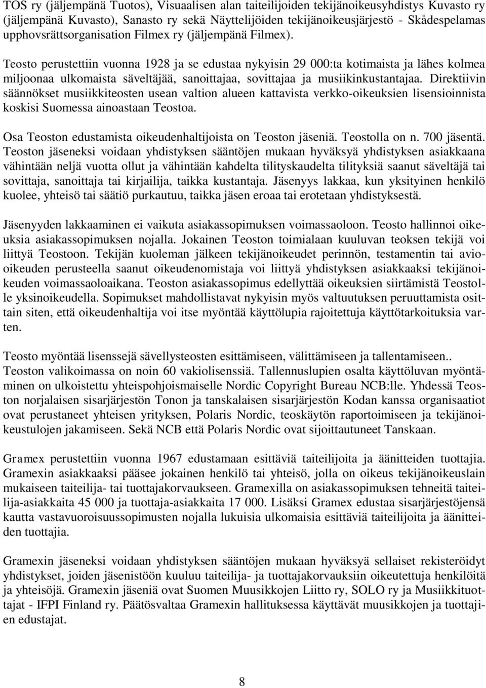 Teosto perustettiin vuonna 1928 ja se edustaa nykyisin 29 000:ta kotimaista ja lähes kolmea miljoonaa ulkomaista säveltäjää, sanoittajaa, sovittajaa ja musiikinkustantajaa.