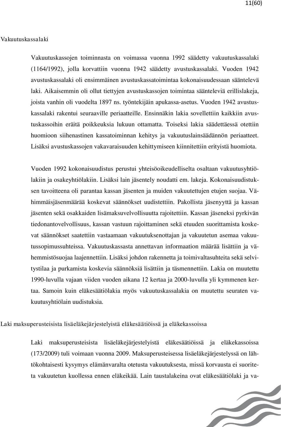 Aikaisemmin oli ollut tiettyjen avustuskassojen toimintaa säänteleviä erillislakeja, joista vanhin oli vuodelta 1897 ns. työntekijäin apukassa-asetus.