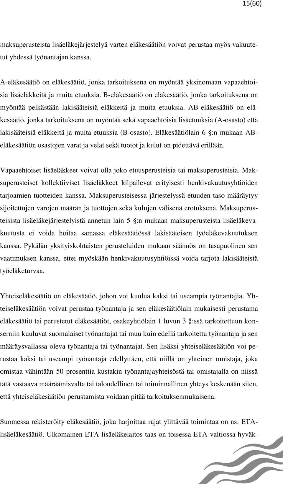 B-eläkesäätiö on eläkesäätiö, jonka tarkoituksena on myöntää pelkästään lakisääteisiä eläkkeitä ja muita etuuksia.