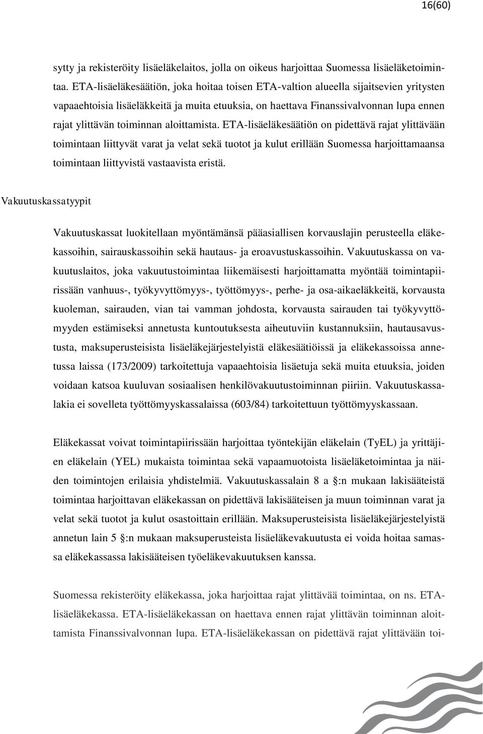 aloittamista. ETA-lisäeläkesäätiön on pidettävä rajat ylittävään toimintaan liittyvät varat ja velat sekä tuotot ja kulut erillään Suomessa harjoittamaansa toimintaan liittyvistä vastaavista eristä.