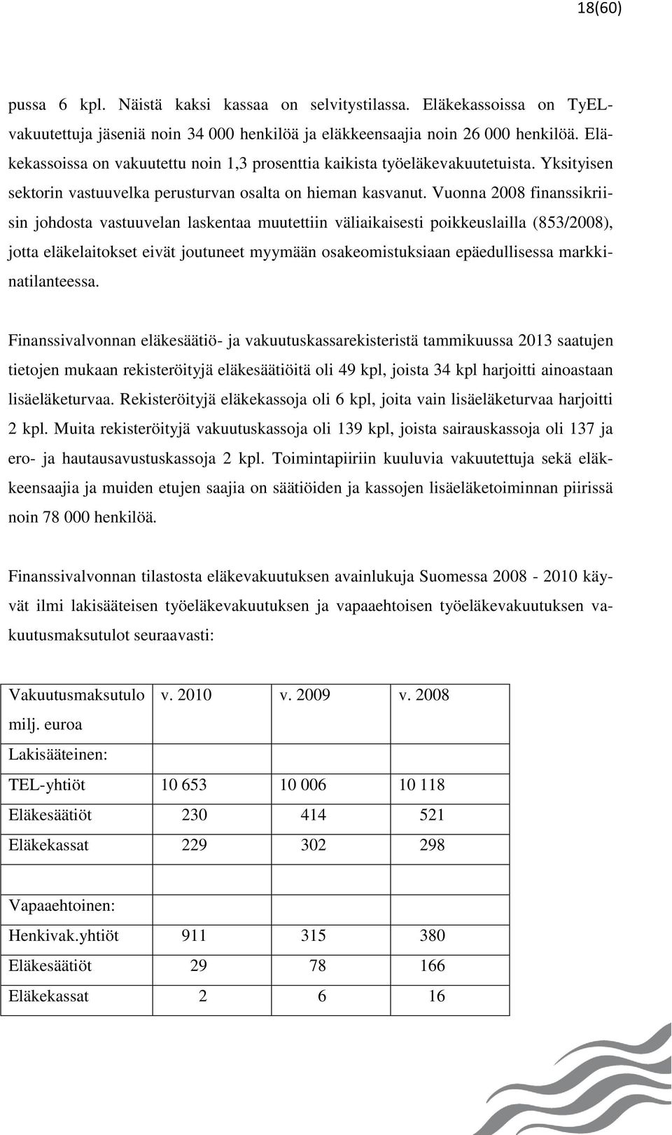 Vuonna 2008 finanssikriisin johdosta vastuuvelan laskentaa muutettiin väliaikaisesti poikkeuslailla (853/2008), jotta eläkelaitokset eivät joutuneet myymään osakeomistuksiaan epäedullisessa