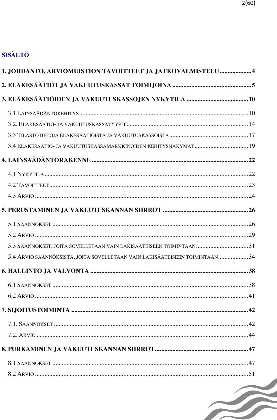 .. 19 4. LAINSÄÄDÄNTÖRAKENNE... 22 4.1 NYKYTILA... 22 4.2 TAVOITTEET... 23 4.3 ARVIO... 24 5. PERUSTAMINEN JA VAKUUTUSKANNAN SIIRROT... 26 5.1 SÄÄNNÖKSET... 26 5.2 ARVIO... 29 5.