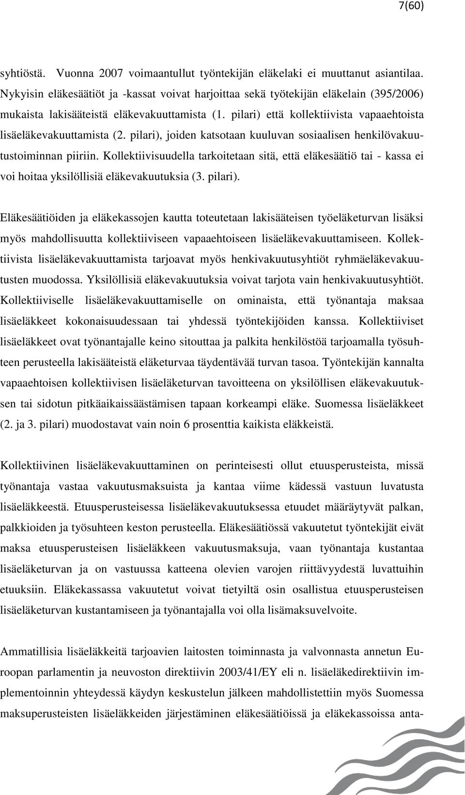 pilari) että kollektiivista vapaaehtoista lisäeläkevakuuttamista (2. pilari), joiden katsotaan kuuluvan sosiaalisen henkilövakuutustoiminnan piiriin.