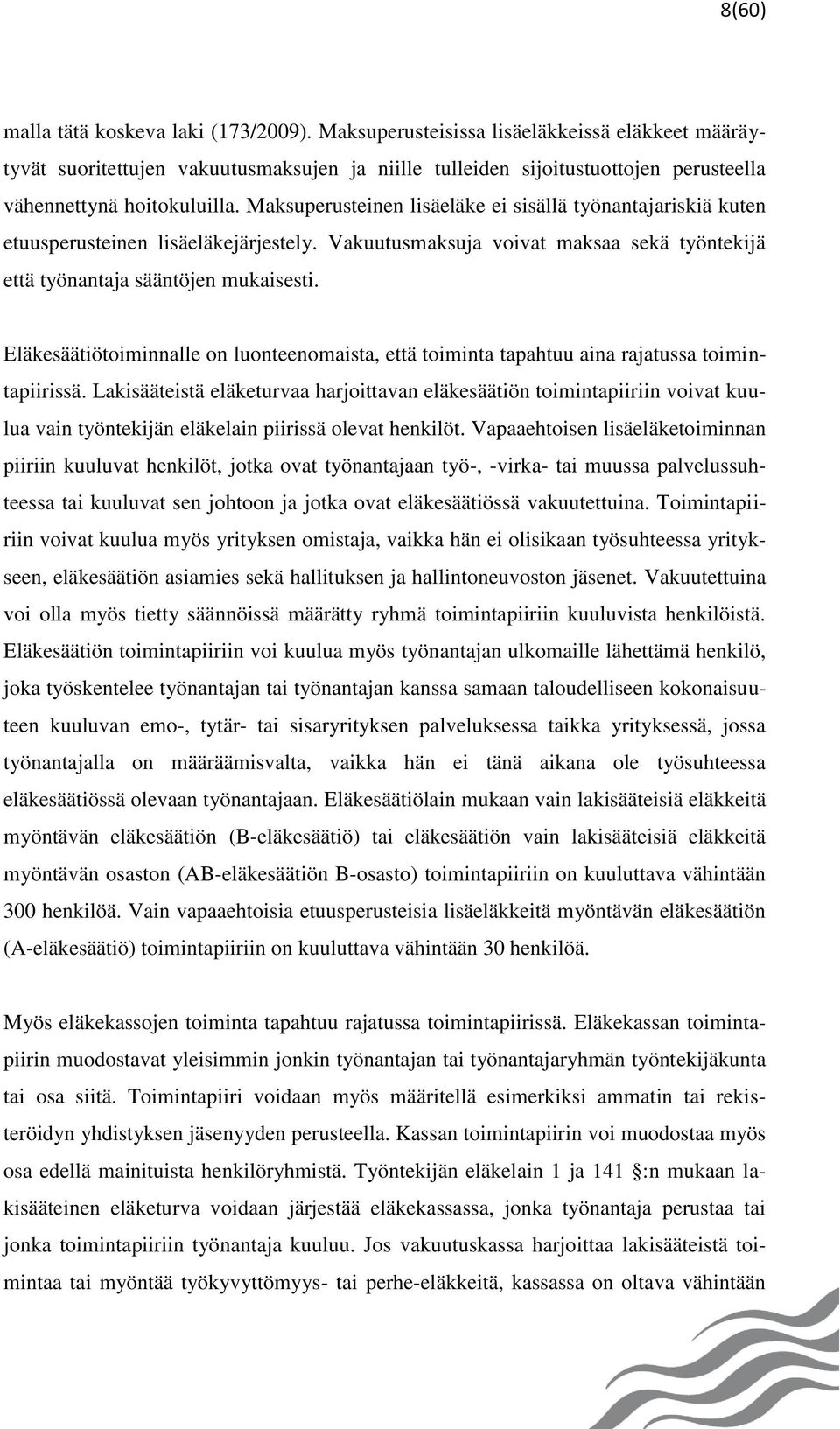 Maksuperusteinen lisäeläke ei sisällä työnantajariskiä kuten etuusperusteinen lisäeläkejärjestely. Vakuutusmaksuja voivat maksaa sekä työntekijä että työnantaja sääntöjen mukaisesti.