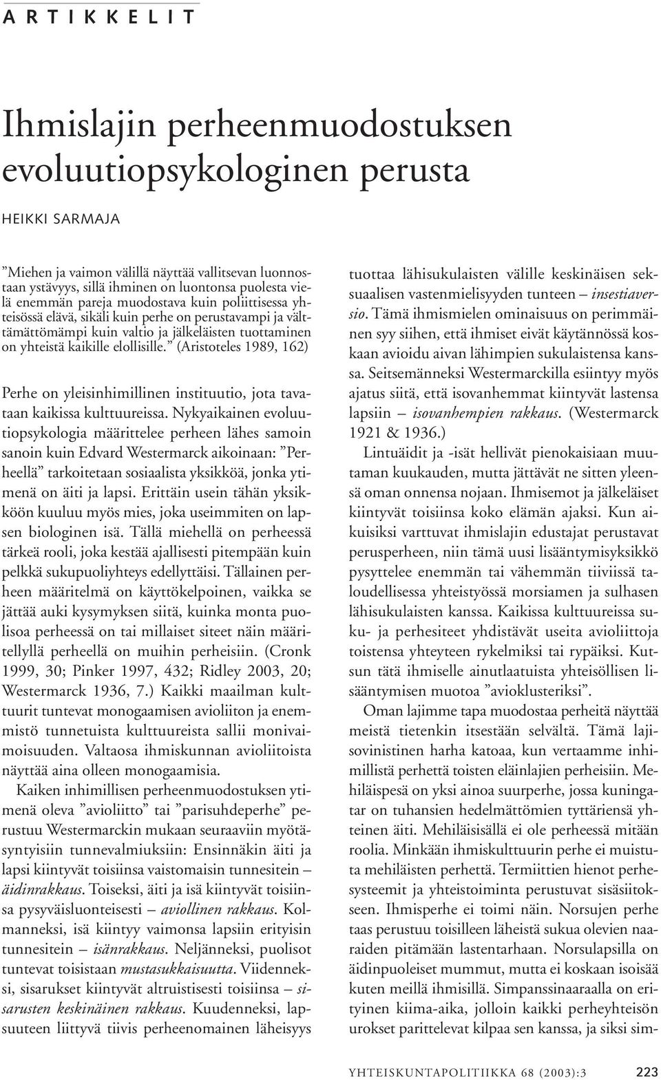 (Aristoteles 1989, 162) Perhe on yleisinhimillinen instituutio, jota tavataan kaikissa kulttuureissa.