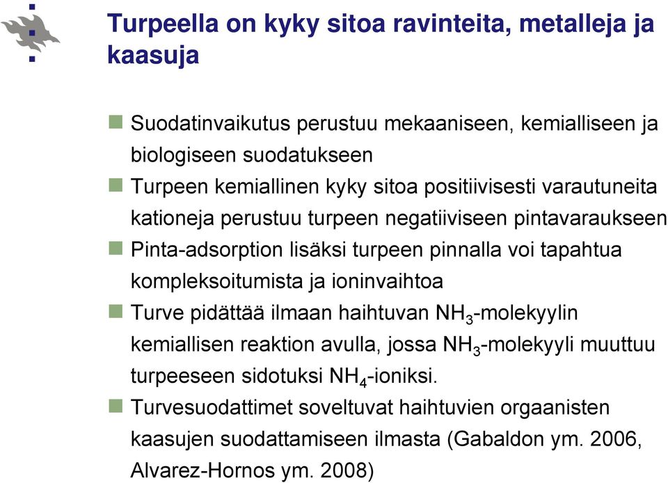 tapahtua kompleksoitumista ja ioninvaihtoa Turve pidättää ilmaan haihtuvan NH 3 -molekyylin kemiallisen reaktion avulla, jossa NH 3 -molekyyli muuttuu