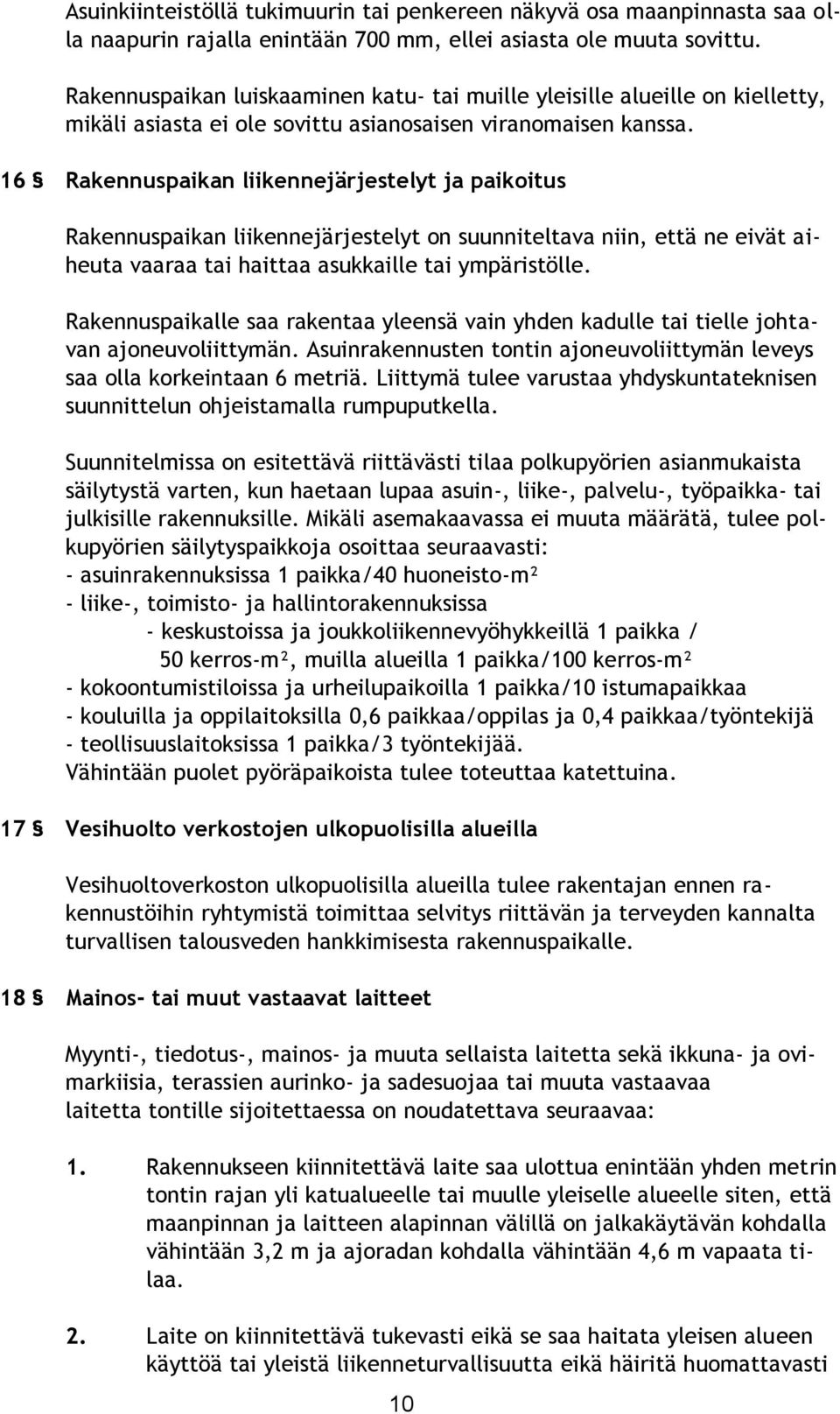 16 Rakennuspaikan liikennejärjestelyt ja paikoitus Rakennuspaikan liikennejärjestelyt on suunniteltava niin, että ne eivät aiheuta vaaraa tai haittaa asukkaille tai ympäristölle.