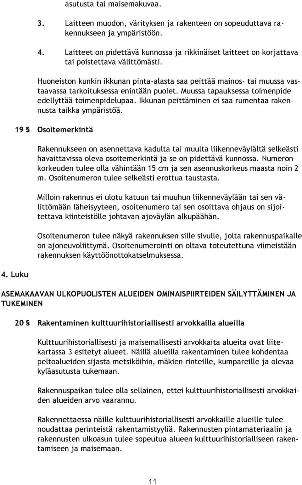 Huoneiston kunkin ikkunan pinta-alasta saa peittää mainos- tai muussa vastaavassa tarkoituksessa enintään puolet. Muussa tapauksessa toimenpide edellyttää toimenpidelupaa.