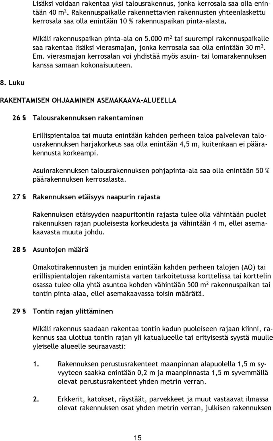 000 m 2 tai suurempi rakennuspaikalle saa rakentaa lisäksi vierasmajan, jonka kerrosala saa olla enintään 30 m 2. Em.