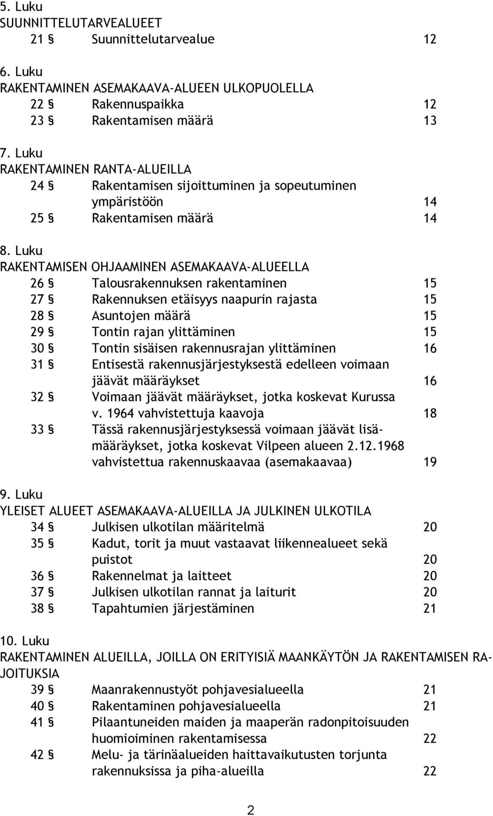 Luku RAKENTAMISEN OHJAAMINEN ASEMAKAAVA-ALUEELLA 26 Talousrakennuksen rakentaminen 15 27 Rakennuksen etäisyys naapurin rajasta 15 28 Asuntojen määrä 15 29 Tontin rajan ylittäminen 15 30 Tontin