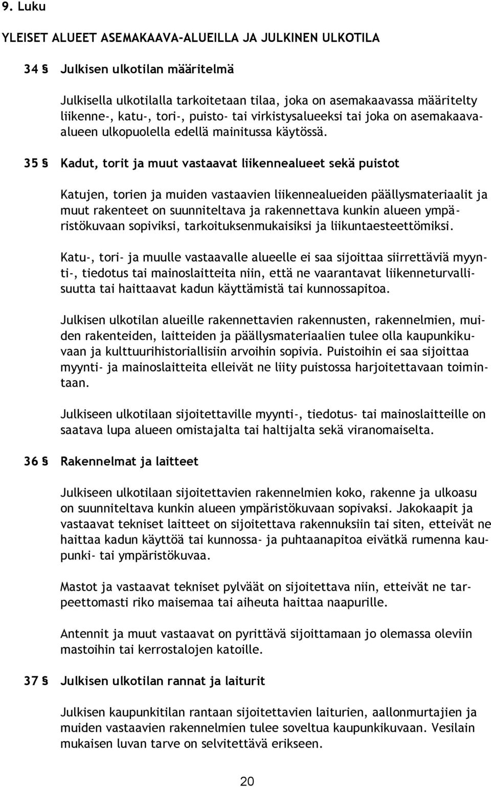 35 Kadut, torit ja muut vastaavat liikennealueet sekä puistot Katujen, torien ja muiden vastaavien liikennealueiden päällysmateriaalit ja muut rakenteet on suunniteltava ja rakennettava kunkin alueen