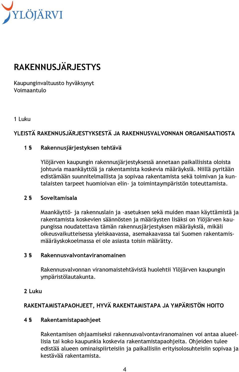 Niillä pyritään edistämään suunnitelmallista ja sopivaa rakentamista sekä toimivan ja kuntalaisten tarpeet huomioivan elin- ja toimintaympäristön toteuttamista.