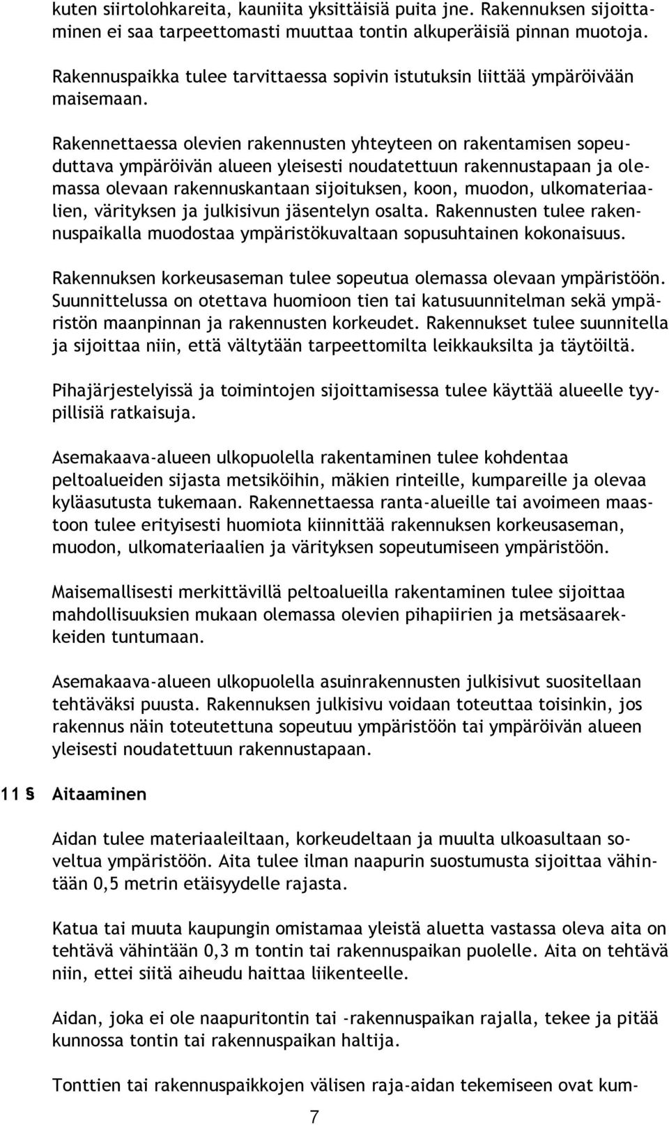 Rakennettaessa olevien rakennusten yhteyteen on rakentamisen sopeuduttava ympäröivän alueen yleisesti noudatettuun rakennustapaan ja olemassa olevaan rakennuskantaan sijoituksen, koon, muodon,