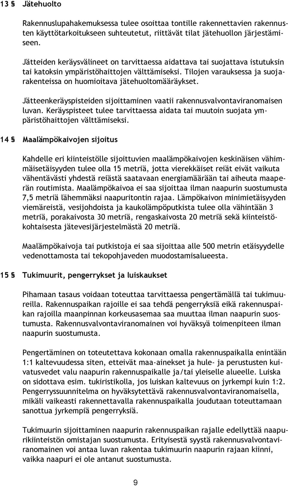 Jätteenkeräyspisteiden sijoittaminen vaatii rakennusvalvontaviranomaisen luvan. Keräyspisteet tulee tarvittaessa aidata tai muutoin suojata ympäristöhaittojen välttämiseksi.