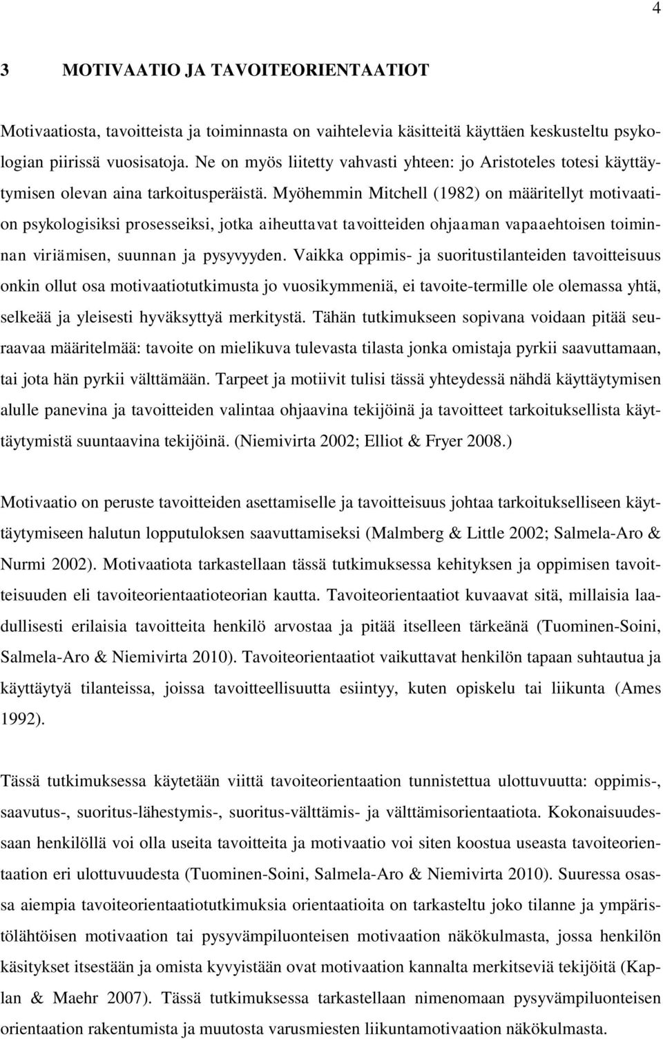 Myöhemmin Mitchell (1982) on määritellyt motivaation psykologisiksi prosesseiksi, jotka aiheuttavat tavoitteiden ohjaaman vapaaehtoisen toiminnan viriämisen, suunnan ja pysyvyyden.