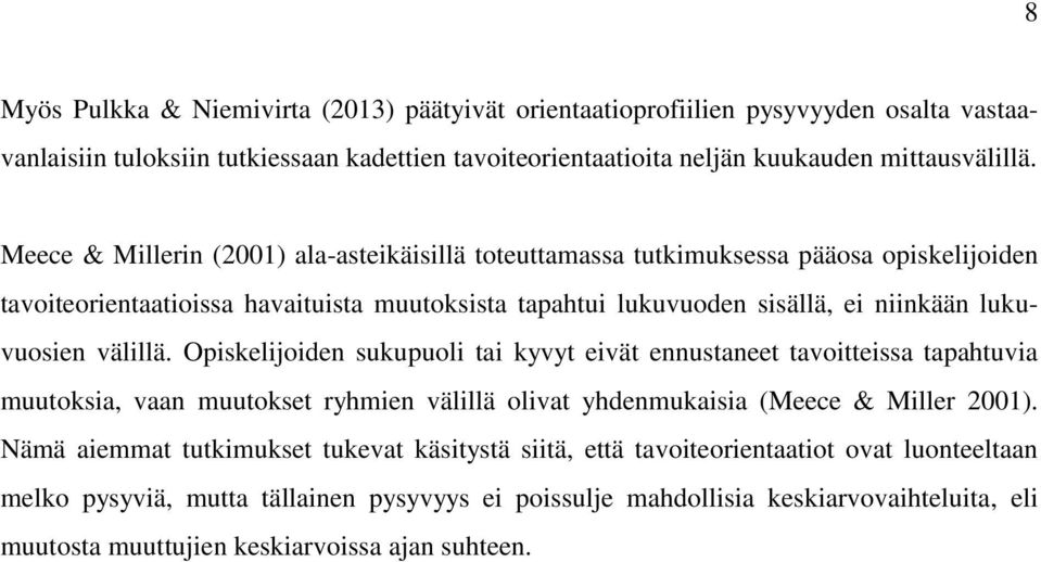 välillä. Opiskelijoiden sukupuoli tai kyvyt eivät ennustaneet tavoitteissa tapahtuvia muutoksia, vaan muutokset ryhmien välillä olivat yhdenmukaisia (Meece & Miller 2001).