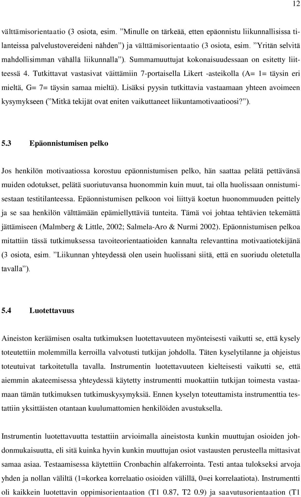Tutkittavat vastasivat väittämiin 7-portaisella Likert -asteikolla (A= 1= täysin eri mieltä, G= 7= täysin samaa mieltä).