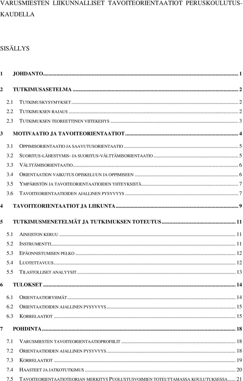 4 ORIENTAATION VAIKUTUS OPISKELUUN JA OPPIMISEEN... 6 3.5 YMPÄRISTÖN JA TAVOITEORIENTAATIOIDEN YHTEYKSISTÄ... 7 3.6 TAVOITEORIENTAATIOIDEN AJALLINEN PYSYVYYS... 7 4 TAVOITEORIENTAATIOT JA LIIKUNTA.