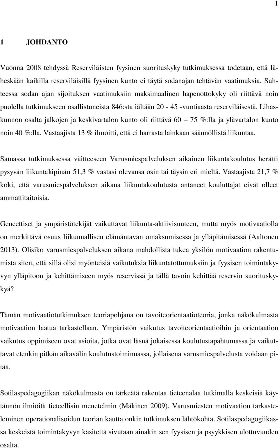 Lihaskunnon osalta jalkojen ja keskivartalon kunto oli riittävä 60 75 %:lla ja ylävartalon kunto noin 40 %:lla. Vastaajista 13 % ilmoitti, että ei harrasta lainkaan säännöllistä liikuntaa.