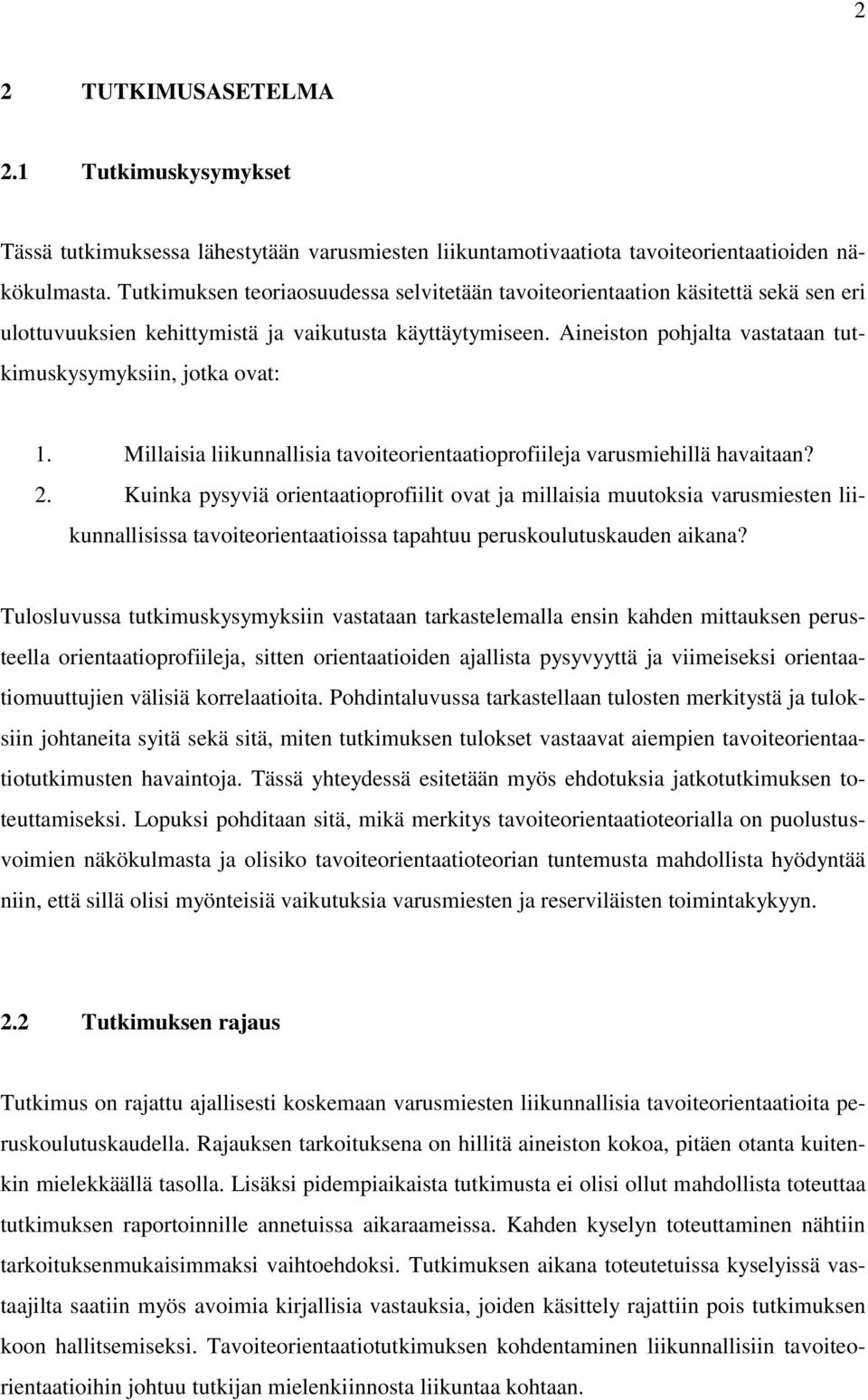 Aineiston pohjalta vastataan tutkimuskysymyksiin, jotka ovat: 1. Millaisia liikunnallisia tavoiteorientaatioprofiileja varusmiehillä havaitaan? 2.