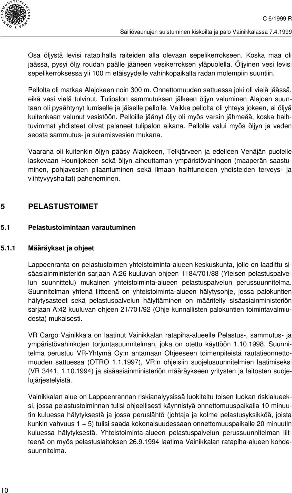 Onnettomuuden sattuessa joki oli vielä jäässä, eikä vesi vielä tulvinut. Tulipalon sammutuksen jälkeen öljyn valuminen Alajoen suuntaan oli pysähtynyt lumiselle ja jäiselle pellolle.