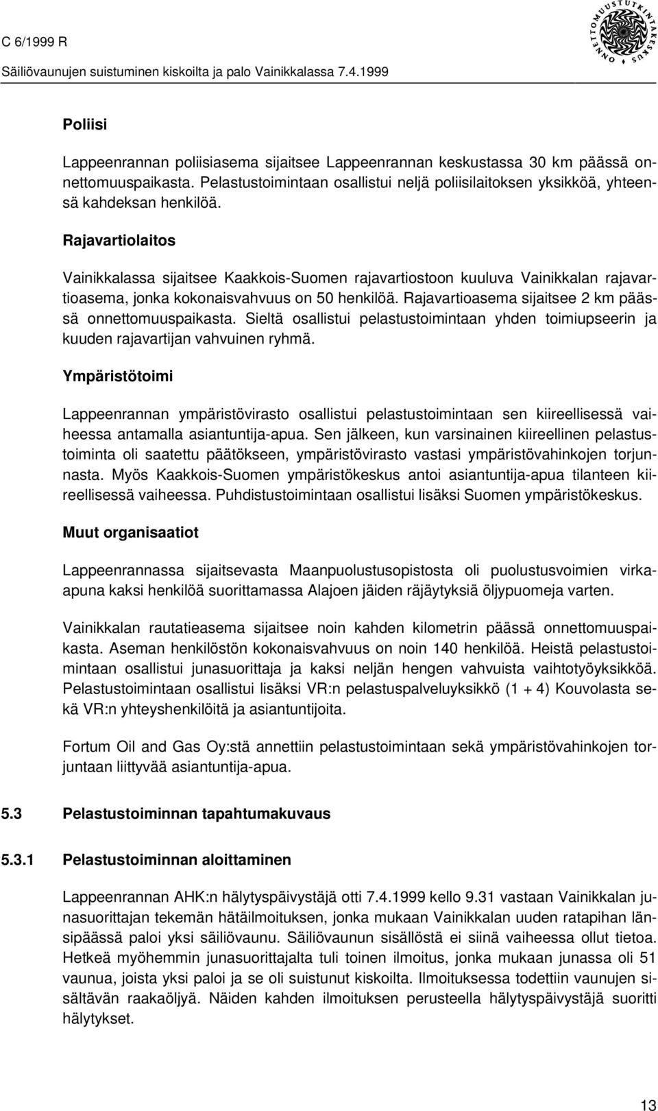 Rajavartioasema sijaitsee 2 km päässä onnettomuuspaikasta. Sieltä osallistui pelastustoimintaan yhden toimiupseerin ja kuuden rajavartijan vahvuinen ryhmä.