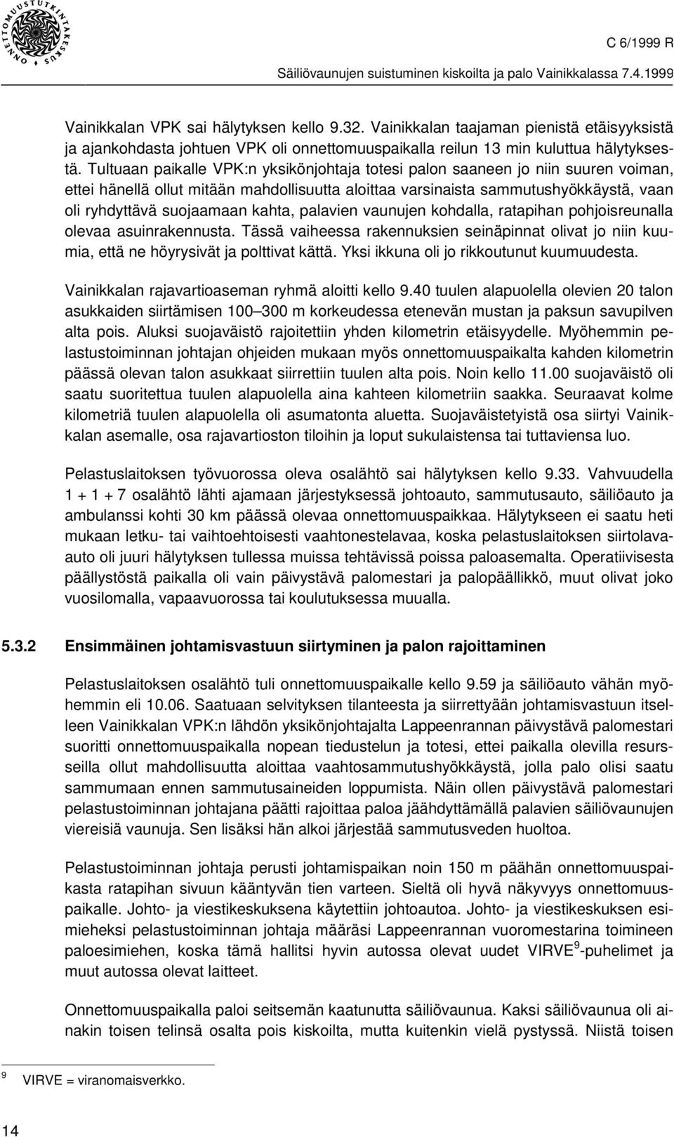 kahta, palavien vaunujen kohdalla, ratapihan pohjoisreunalla olevaa asuinrakennusta. Tässä vaiheessa rakennuksien seinäpinnat olivat jo niin kuumia, että ne höyrysivät ja polttivat kättä.