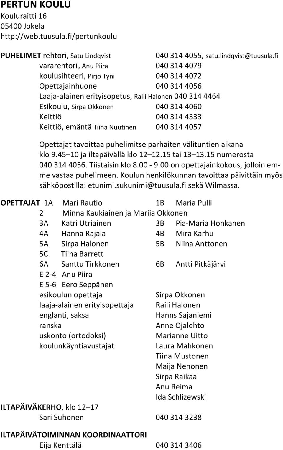 Keittiö 040 314 4333 Keittiö, emäntä Tiina Nuutinen 040 314 4057 Opettajat tavoittaa puhelimitse parhaiten välituntien aikana klo 9.45 10 ja iltapäivällä klo 12 12.15 tai 13 13.