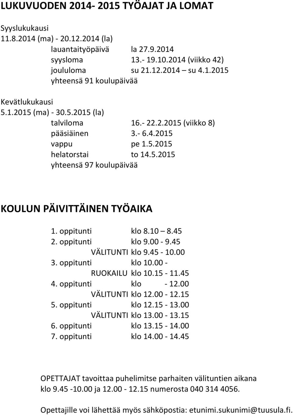 oppitunti klo 8.10 8.45 2. oppitunti klo 9.00-9.45 VÄLITUNTI klo 9.45-10.00 3. oppitunti klo 10.00 - RUOKAILU klo 10.15-11.45 4. oppitunti klo - 12.00 VÄLITUNTI klo 12.00-12.15 5. oppitunti klo 12.