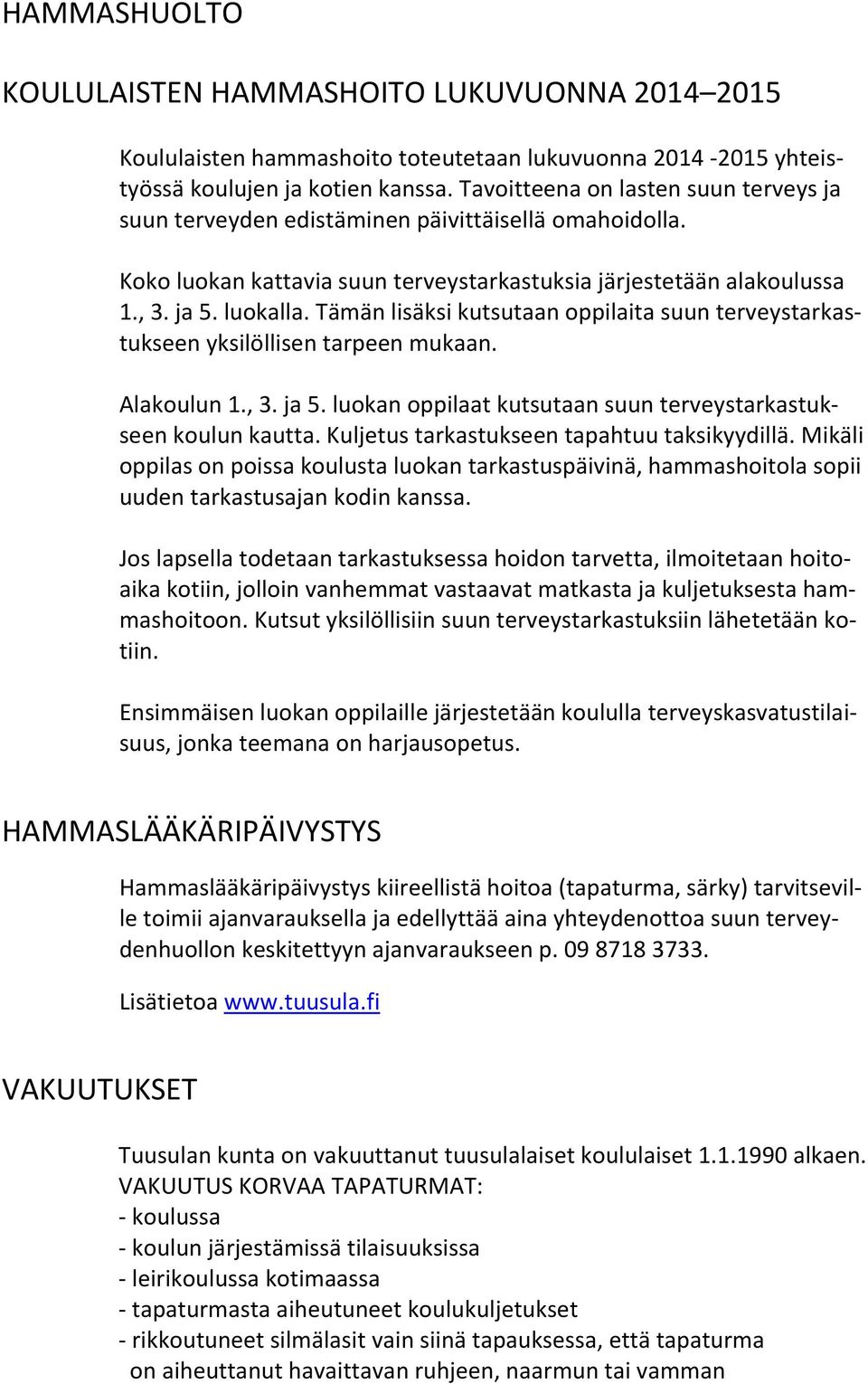 Tämän lisäksi kutsutaan oppilaita suun terveystarkastukseen yksilöllisen tarpeen mukaan. Alakoulun 1., 3. ja 5. luokan oppilaat kutsutaan suun terveystarkastukseen koulun kautta.