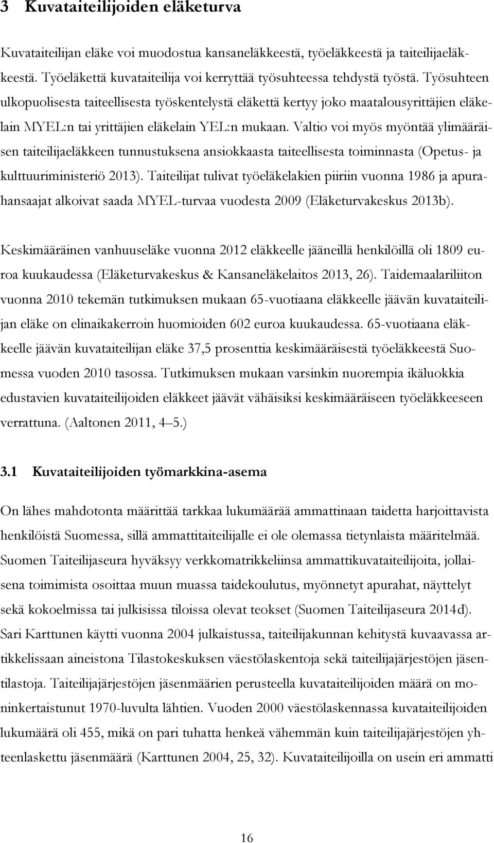 Valtio voi myös myöntää ylimääräisen taiteilijaeläkkeen tunnustuksena ansiokkaasta taiteellisesta toiminnasta (Opetus- ja kulttuuriministeriö 2013).