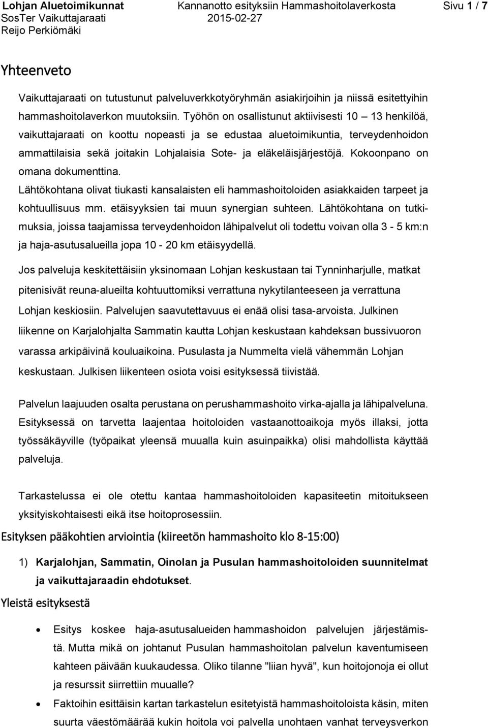 Työhön on osallistunut aktiivisesti 10 13 henkilöä, vaikuttajaraati on koottu nopeasti ja se edustaa aluetoimikuntia, terveydenhoidon ammattilaisia sekä joitakin Lohjalaisia Sote- ja