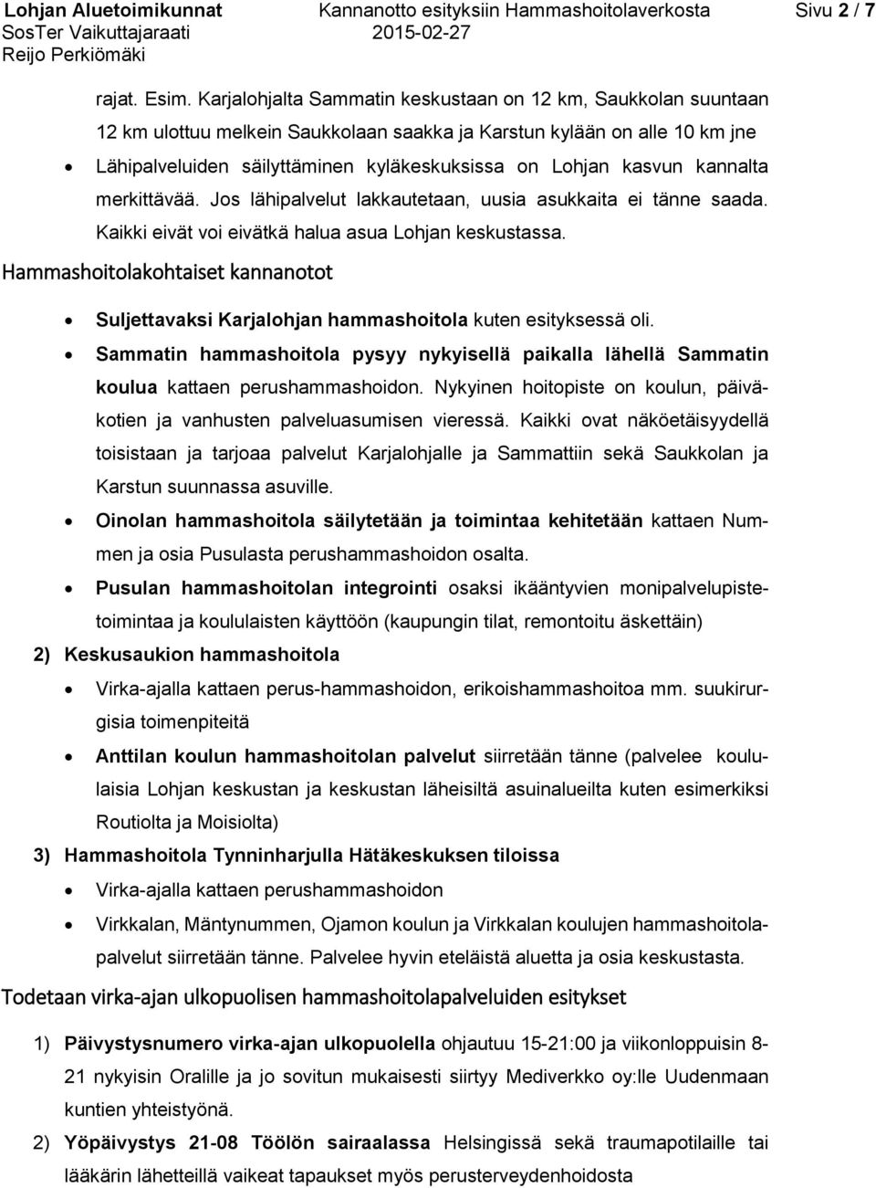 kasvun kannalta merkittävää. Jos lähipalvelut lakkautetaan, uusia asukkaita ei tänne saada. Kaikki eivät voi eivätkä halua asua Lohjan keskustassa.