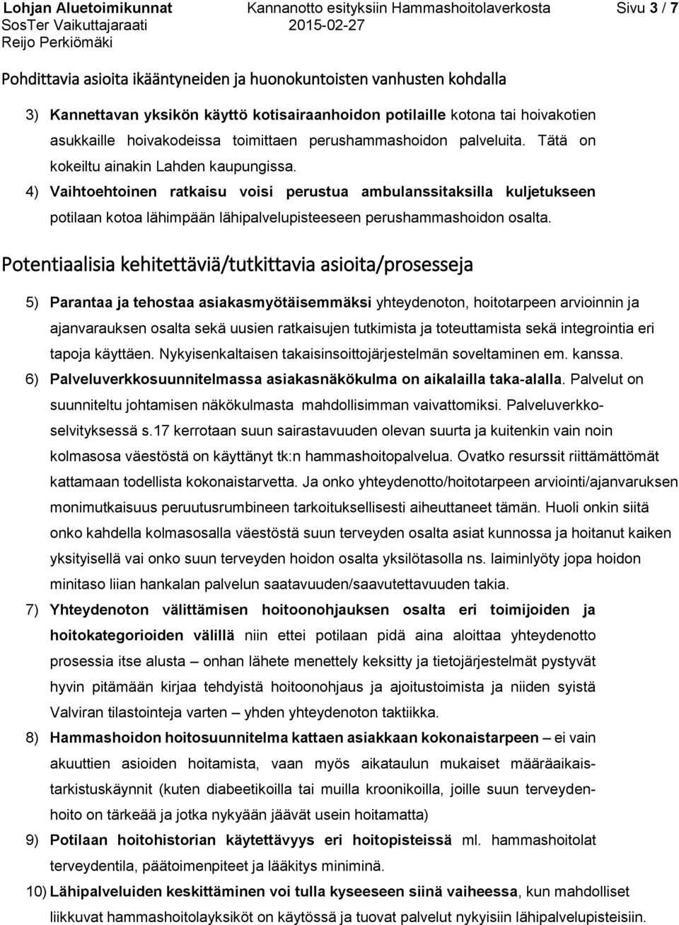 4) Vaihtoehtoinen ratkaisu voisi perustua ambulanssitaksilla kuljetukseen potilaan kotoa lähimpään lähipalvelupisteeseen perushammashoidon osalta.