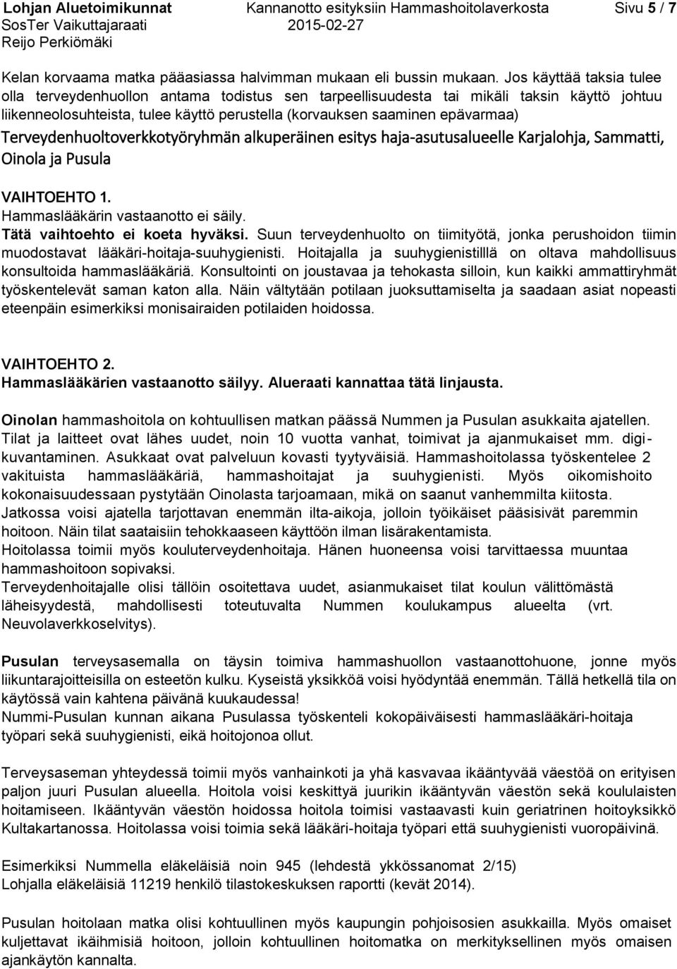 Terveydenhuoltoverkkotyöryhmän alkuperäinen esitys haja-asutusalueelle Karjalohja, Sammatti, Oinola ja Pusula VAIHTOEHTO 1. Hammaslääkärin vastaanotto ei säily. Tätä vaihtoehto ei koeta hyväksi.