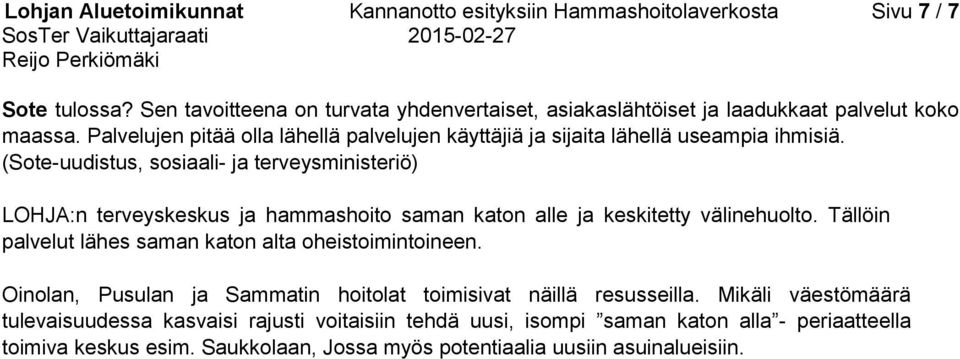 (Sote-uudistus, sosiaali- ja terveysministeriö) LOHJA:n terveyskeskus ja hammashoito saman katon alle ja keskitetty välinehuolto.